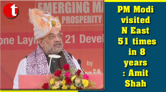 PM Modi visited N East 51 times in 8 years: Amit Shah