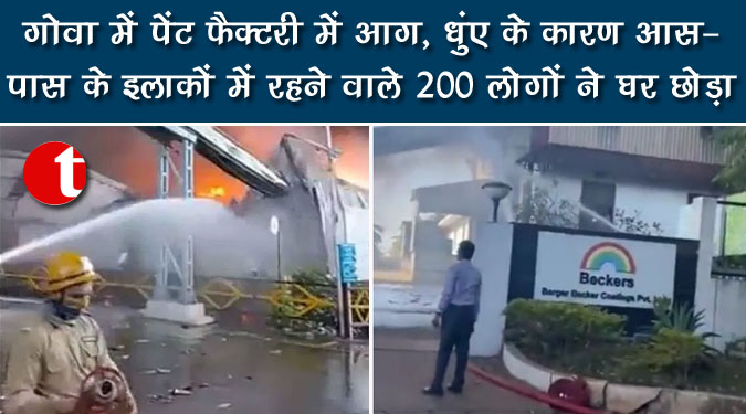 गोवा में पेंट फैक्टरी में आग, धुएं के कारण आस-पास के इलाकों में रहने वाले 200 लोगों ने घर छोड़ा