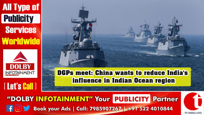 DGPs meet: China wants to reduce India’s influence in Indian Ocean region