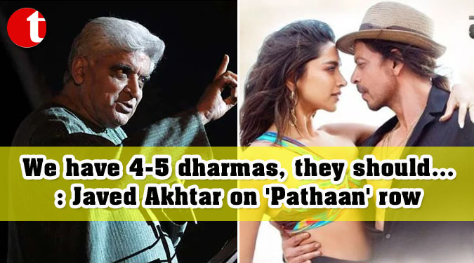 We have 4-5 dharmas, they should…: Javed Akhtar on ‘Pathaan’ row