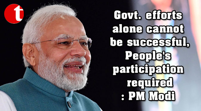 Govt. efforts alone cannot be successful, People's participation required: PM Modi