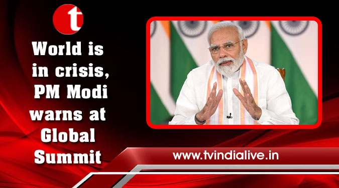 World is in crisis, PM Modi warns at Global Summit