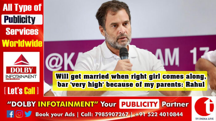 Will get married when right girl comes along, bar ‘very high’ because of my parents: Rahul
