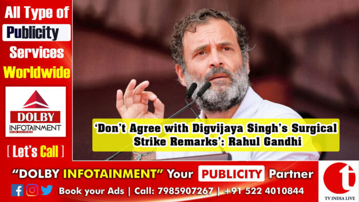 ‘Don’t Agree with Digvijaya Singh’s Surgical Strike Remarks’: Rahul Gandhi