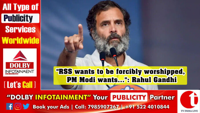 “RSS wants to be forcibly worshipped, PM Modi wants…”: Rahul Gandhi