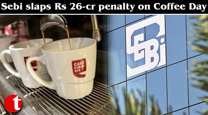 Sebi slaps Rs 26-cr penalty on Coffee Day