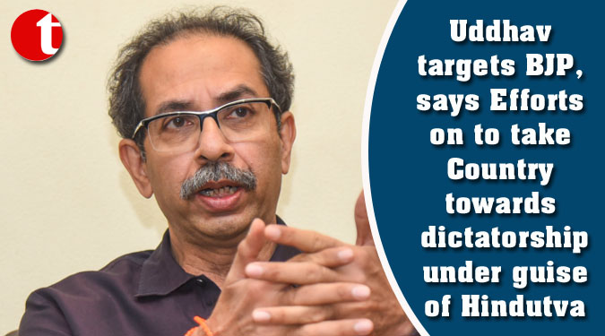 Uddhav targets BJP, says Efforts on to take Country towards dictatorship under guise of Hindutva