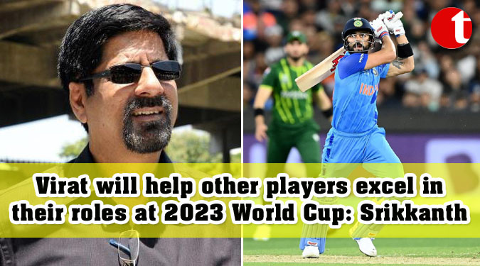 Virat will help other players excel in their roles at 2023 World Cup: Srikkanth