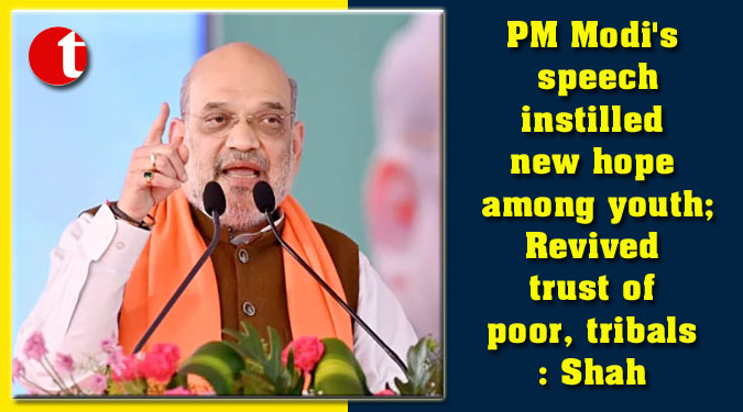 PM Modi’s speech instilled new hope among youth; Revived trust of poor, tribals: Shah