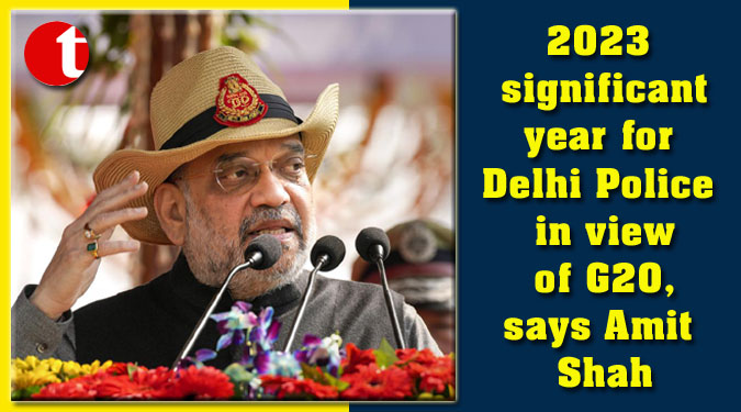 2023 significant year for Delhi Police in view of G20, says Amit Shah