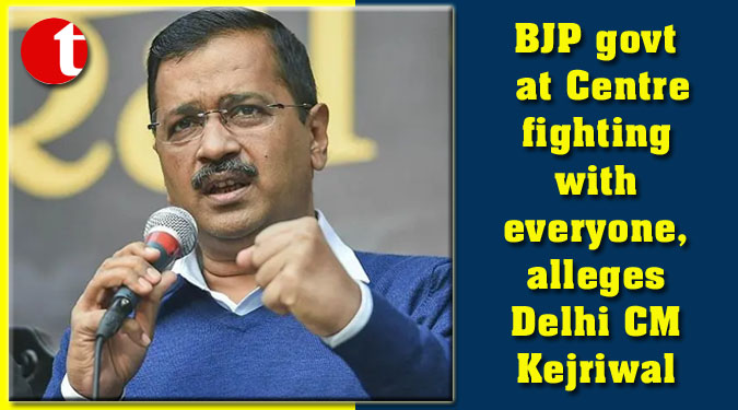 BJP govt at Centre fighting with everyone, alleges Delhi CM Kejriwal