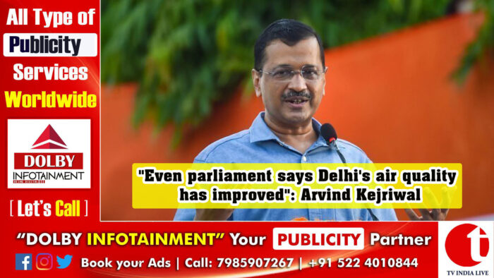 “Even parliament says Delhi’s air quality has improved”: Arvind Kejriwal