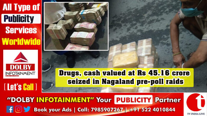 Drugs, cash valued at Rs 45.16 crore seized in Nagaland pre-poll raids