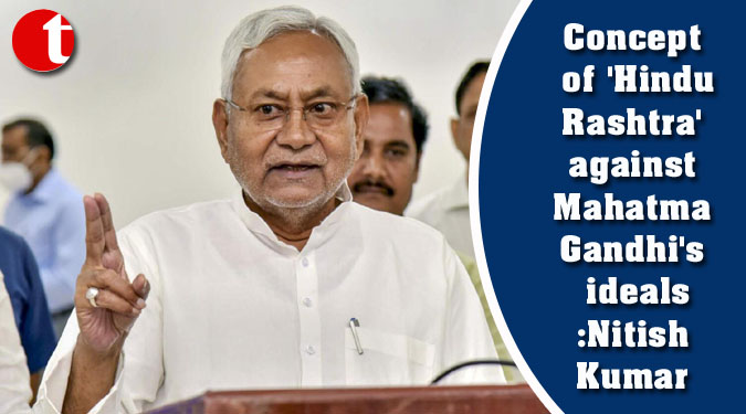 Concept of ‘Hindu Rashtra’ against Mahatma Gandhi’s ideals : Nitish Kumar