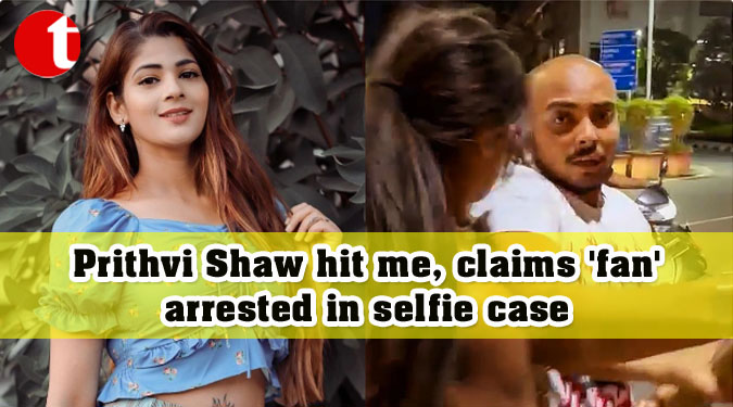 Prithvi Shaw hit me, claims ‘fan’ arrested in selfie case