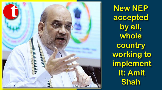New NEP accepted by all, whole country working to implement it: Amit Shah