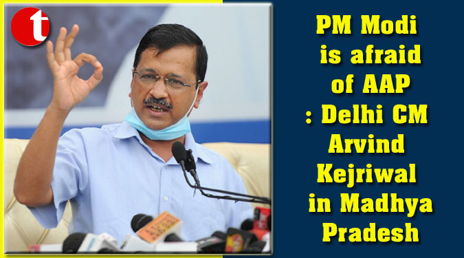 PM Modi is afraid of AAP: Delhi CM Arvind Kejriwal in Madhya Pradesh