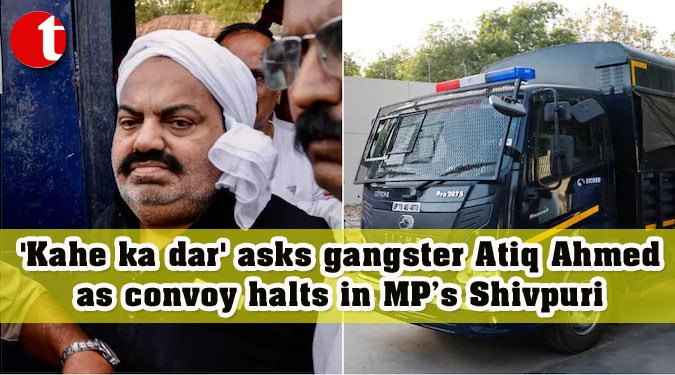 'Kahe ka dar' asks gangster Atiq Ahmed as convoy halts in MP’s Shivpuri