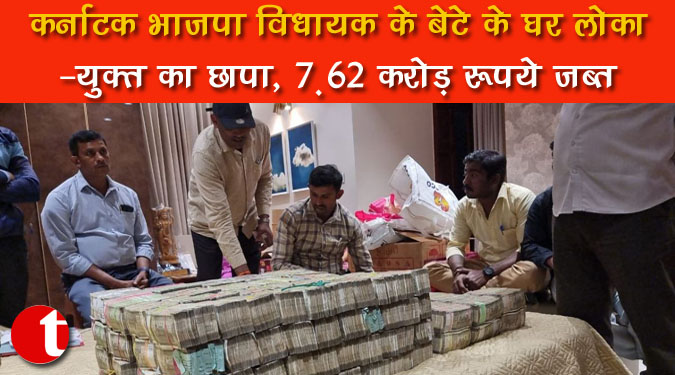 कर्नाटक भाजपा विधायक के बेटे के घर लोकायुक्त का छापा, 7.62 करोड़ रुपये जब्त