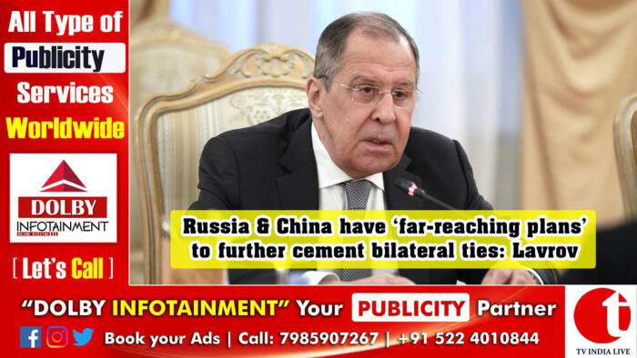 Russia & China have ‘far-reaching plans’ to further cement bilateral ties: Lavrov