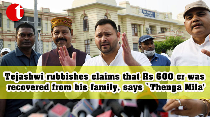 Tejashwi rubbishes claims that Rs 600 cr was recovered from his family, says `Thenga Mila’