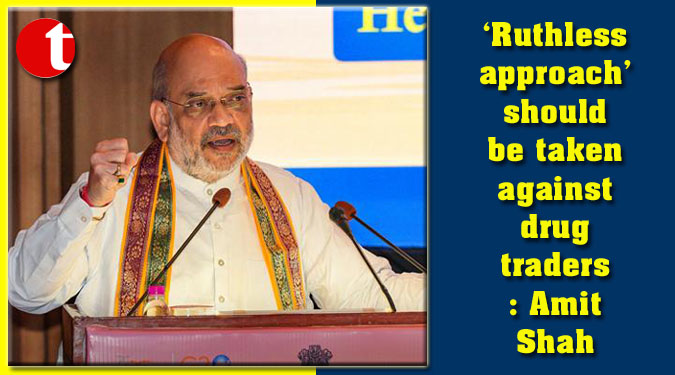 ‘Ruthless approach’ should be taken against drug traders: Amit Shah