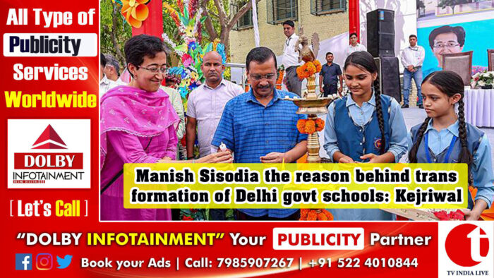 Manish Sisodia the reason behind transformation of Delhi govt schools: Kejriwal