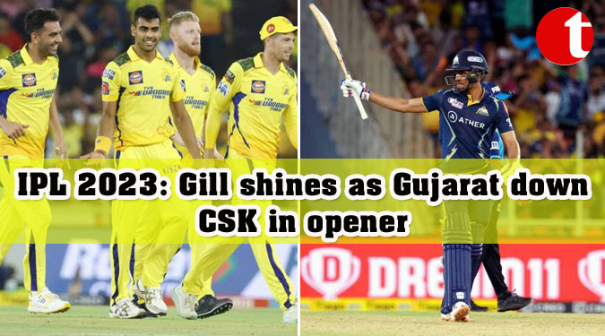 IPL 2023: Gill shines as Gujarat down CSK in opener