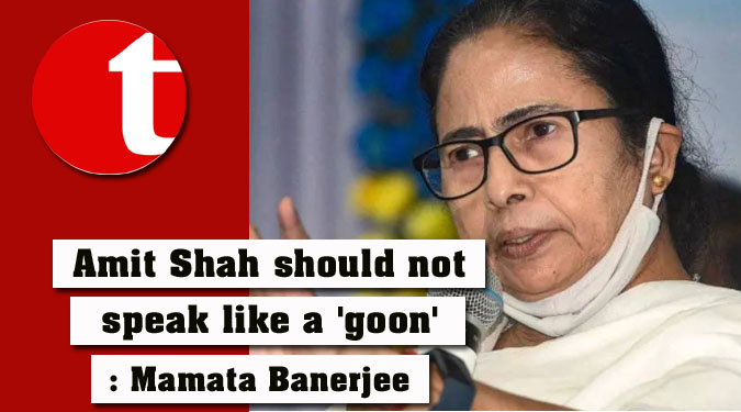 Amit Shah should not speak like a 'goon': Mamata Banerjee