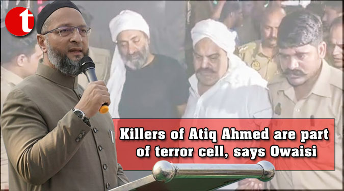Killers of Atiq Ahmed are part of terror cell, says Owaisi