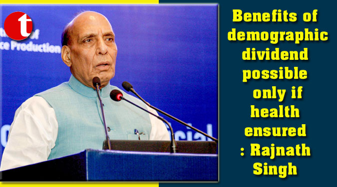 Benefits of demographic dividend possible only if health ensured: Rajnath Singh