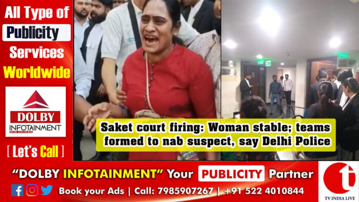 Saket court firing: Woman stable; teams formed to nab suspect, say Delhi Police