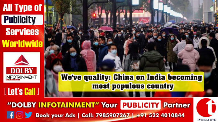 We’ve quality: China on India becoming most populous country