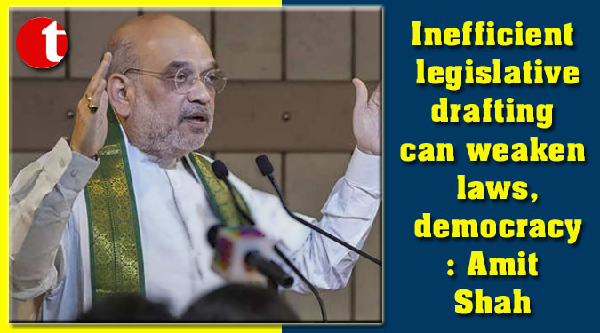 Inefficient legislative drafting can weaken laws, democracy: Amit Shah