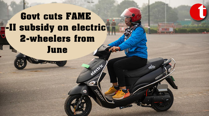 Govt. cuts FAME-II subsidy on electric 2-wheelers from June