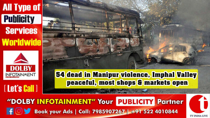 54 dead in Manipur violence, Imphal Valley peaceful, most shops & markets open