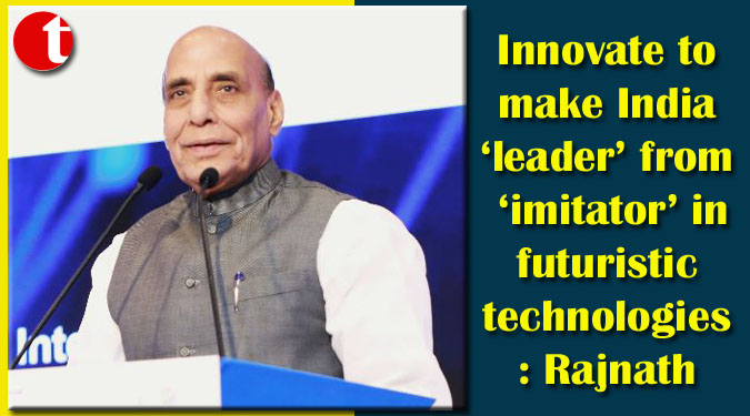 Innovate to make India ‘leader’ from ‘imitator’ in futuristic technologies: Rajnath
