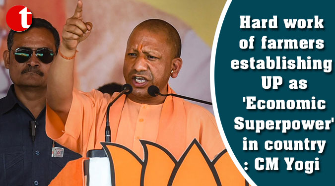 Hard work of farmers establishing UP as ‘Economic Superpower’ in country: CM Yogi