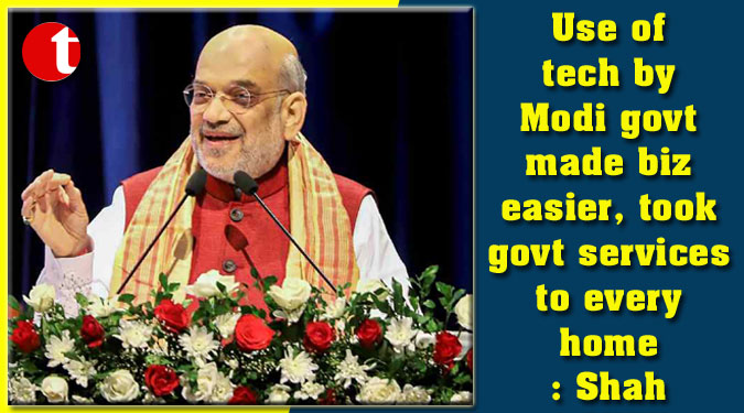 Use of tech by Modi govt made biz easier, took govt services to every home: Shah