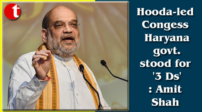 Hooda-led Congess Haryana govt. stood for '3 Ds': Amit Shah