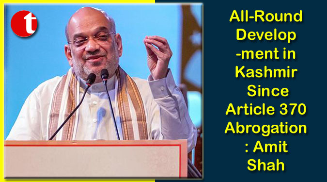 All-Round Development in Kashmir Since Article 370 Abrogation: Amit Shah
