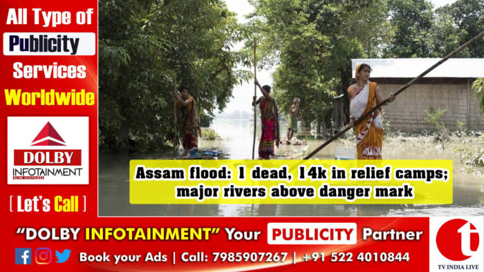 Assam flood: 1 dead, 14k in relief camps; major rivers above danger mark