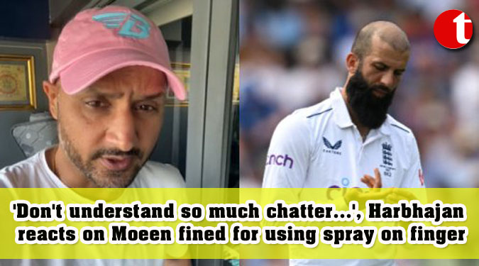 ‘Don’t understand so much chatter…’, Harbhajan reacts on Moeen fined for using spray on finger