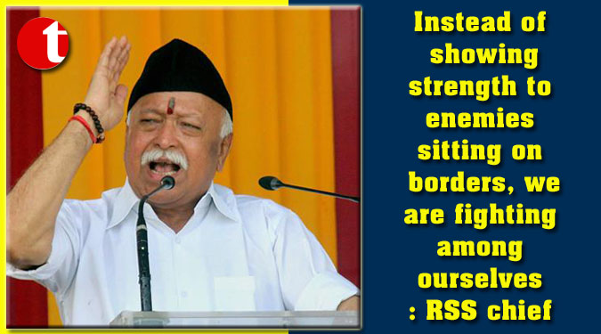 Instead of showing strength to enemies sitting on borders, we are fighting among ourselves: RSS chief