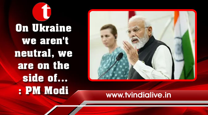 On Ukraine we aren't neutral, we are on the side of...: PM Modi