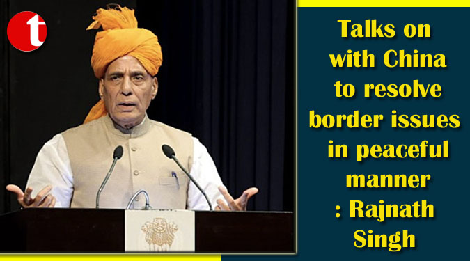 Talks on with China to resolve border issues in peaceful manner: Rajnath Singh
