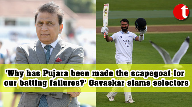 ‘Why has Pujara been made the scapegoat for our batting failures?’ Gavaskar slams selectors