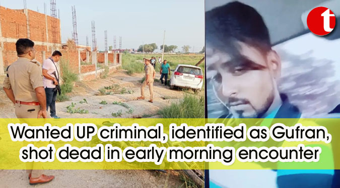 Wanted UP criminal, identified as Gufran, shot dead in early morning encounter