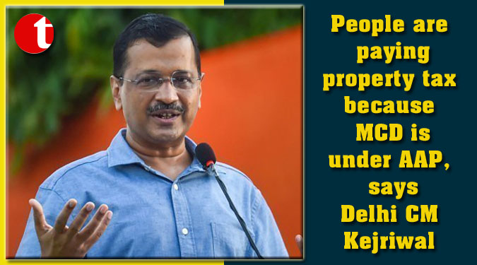 People are paying property tax because MCD is under AAP, says Delhi CM Kejriwal