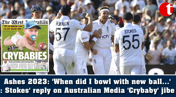 Ashes 2023: ‘When did I bowl with new ball…’: Stokes’ reply on Australian Media ‘Crybaby’ jibe